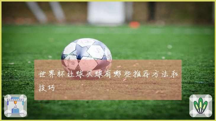 世界杯让球买球有哪些推荐方法和技巧