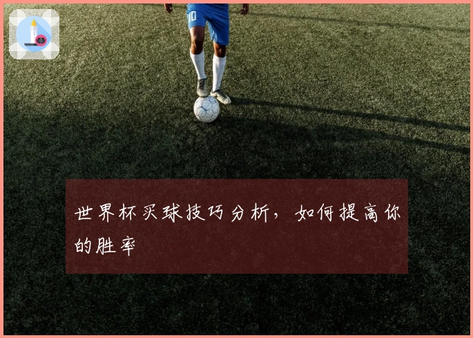 世界杯买球技巧分析，如何提高你的胜率
